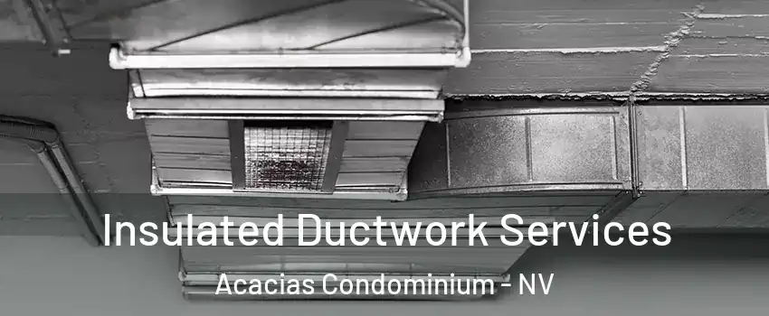 Insulated Ductwork Services Acacias Condominium - NV