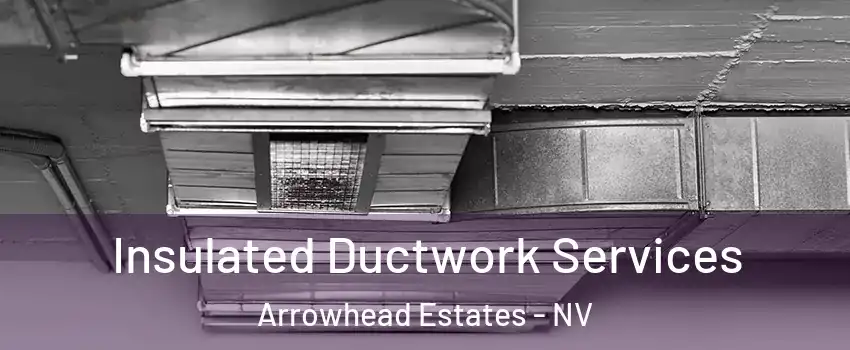 Insulated Ductwork Services Arrowhead Estates - NV