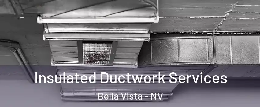 Insulated Ductwork Services Bella Vista - NV