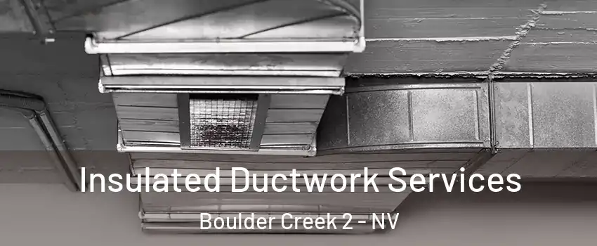 Insulated Ductwork Services Boulder Creek 2 - NV