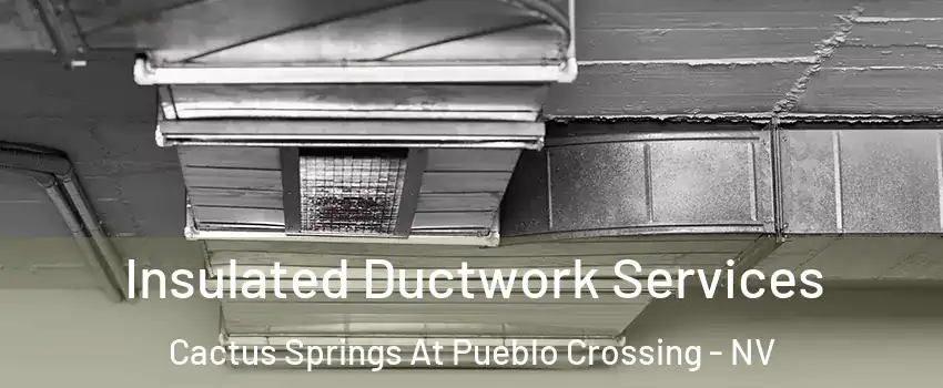 Insulated Ductwork Services Cactus Springs At Pueblo Crossing - NV