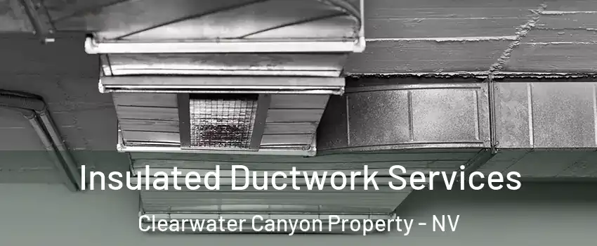 Insulated Ductwork Services Clearwater Canyon Property - NV