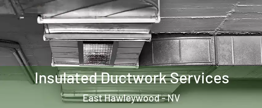 Insulated Ductwork Services East Hawleywood - NV