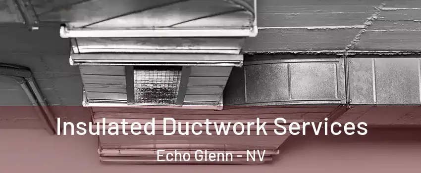 Insulated Ductwork Services Echo Glenn - NV