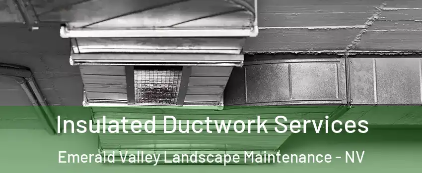 Insulated Ductwork Services Emerald Valley Landscape Maintenance - NV