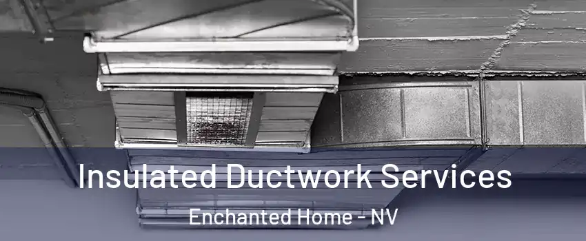 Insulated Ductwork Services Enchanted Home - NV