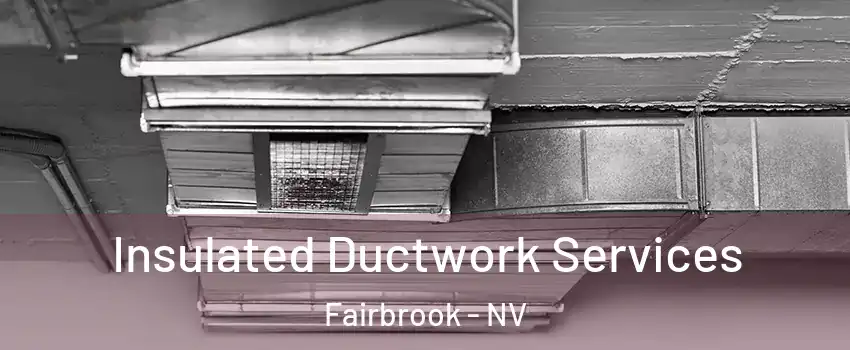 Insulated Ductwork Services Fairbrook - NV