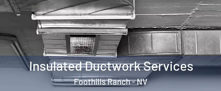 Insulated Ductwork Services Foothills Ranch - NV