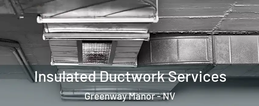 Insulated Ductwork Services Greenway Manor - NV