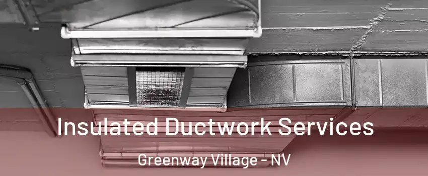 Insulated Ductwork Services Greenway Village - NV