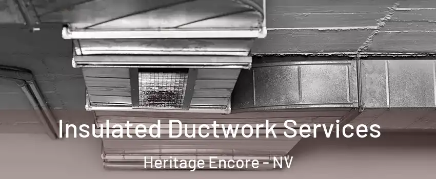 Insulated Ductwork Services Heritage Encore - NV