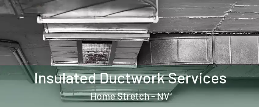 Insulated Ductwork Services Home Stretch - NV