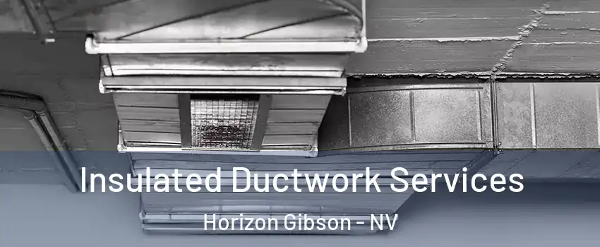 Insulated Ductwork Services Horizon Gibson - NV