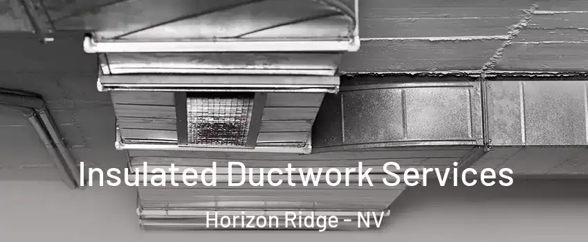 Insulated Ductwork Services Horizon Ridge - NV