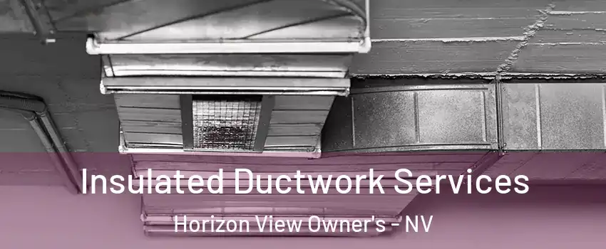 Insulated Ductwork Services Horizon View Owner's - NV