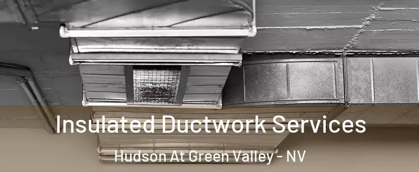 Insulated Ductwork Services Hudson At Green Valley - NV