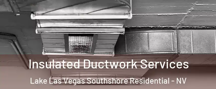 Insulated Ductwork Services Lake Las Vegas Southshore Residential - NV