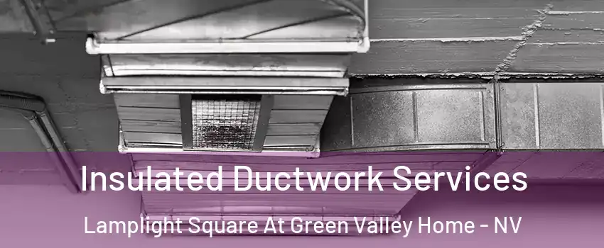 Insulated Ductwork Services Lamplight Square At Green Valley Home - NV