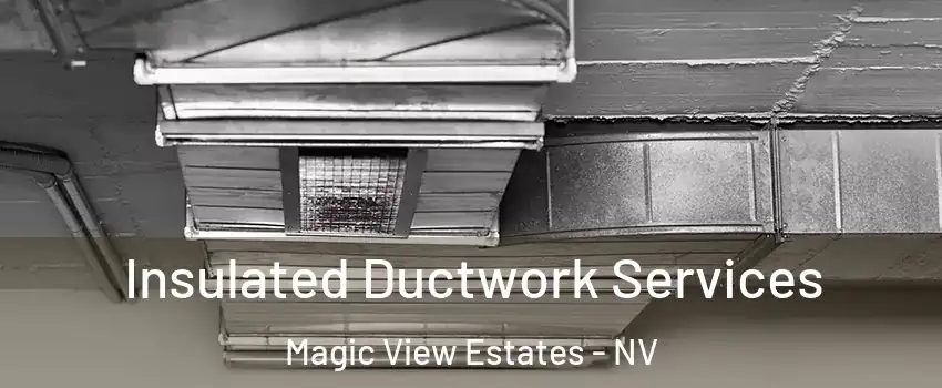 Insulated Ductwork Services Magic View Estates - NV