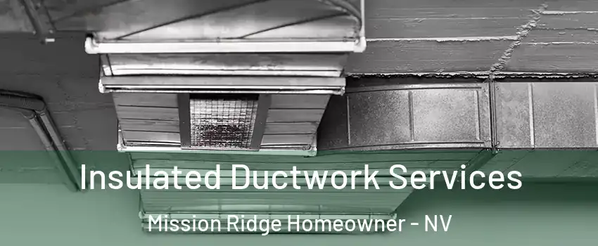 Insulated Ductwork Services Mission Ridge Homeowner - NV