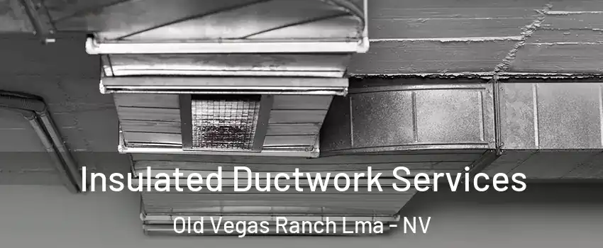 Insulated Ductwork Services Old Vegas Ranch Lma - NV