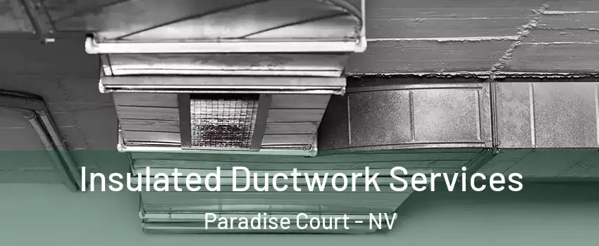 Insulated Ductwork Services Paradise Court - NV