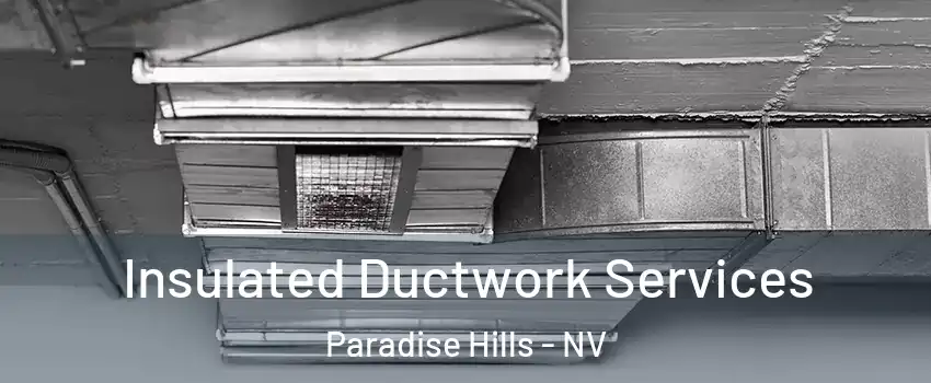 Insulated Ductwork Services Paradise Hills - NV