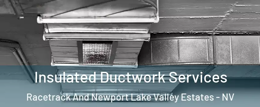 Insulated Ductwork Services Racetrack And Newport Lake Valley Estates - NV