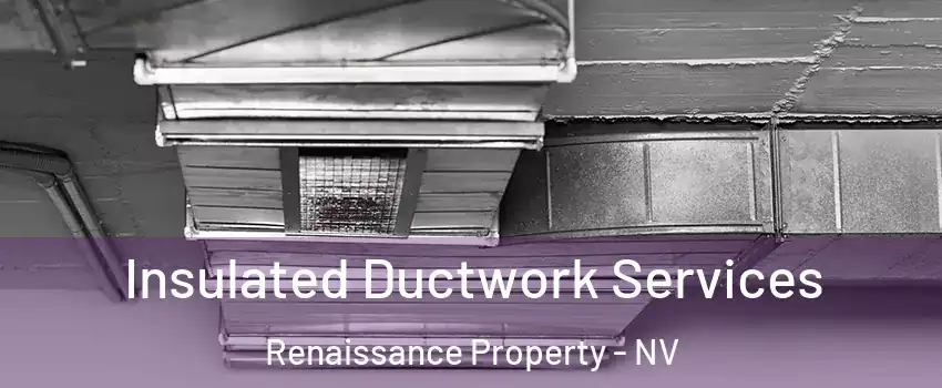 Insulated Ductwork Services Renaissance Property - NV