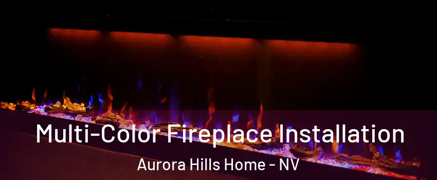 Multi-Color Fireplace Installation Aurora Hills Home - NV