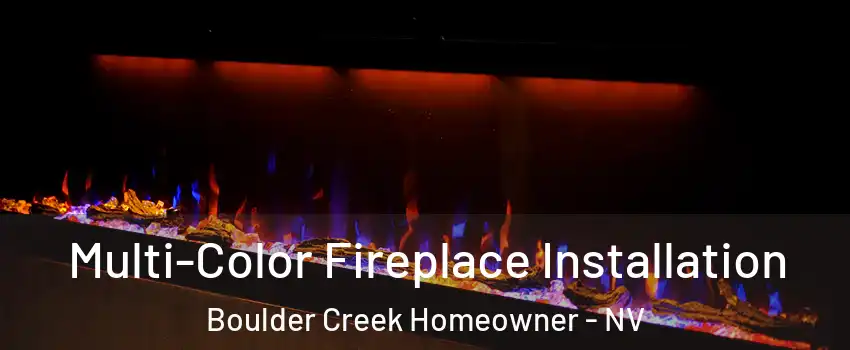 Multi-Color Fireplace Installation Boulder Creek Homeowner - NV