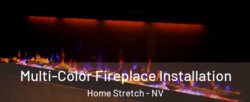 Multi-Color Fireplace Installation Home Stretch - NV