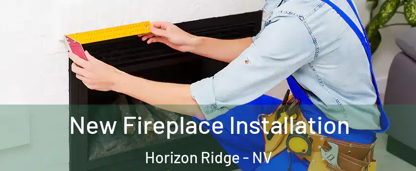 New Fireplace Installation Horizon Ridge - NV