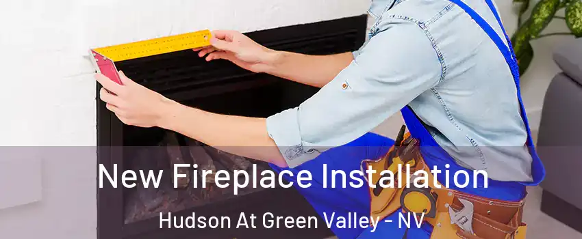 New Fireplace Installation Hudson At Green Valley - NV