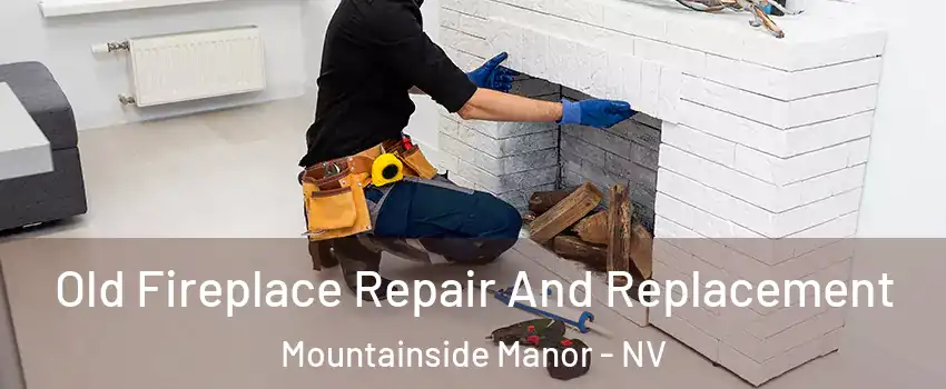 Old Fireplace Repair And Replacement Mountainside Manor - NV