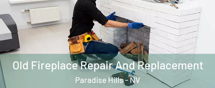 Old Fireplace Repair And Replacement Paradise Hills - NV