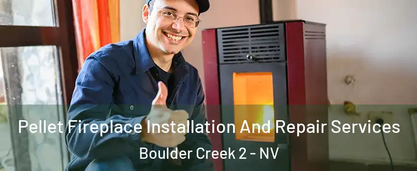 Pellet Fireplace Installation And Repair Services Boulder Creek 2 - NV