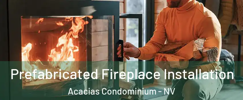 Prefabricated Fireplace Installation Acacias Condominium - NV