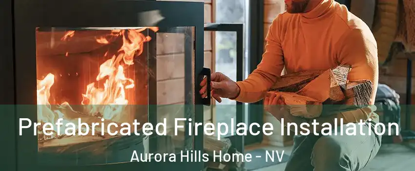 Prefabricated Fireplace Installation Aurora Hills Home - NV