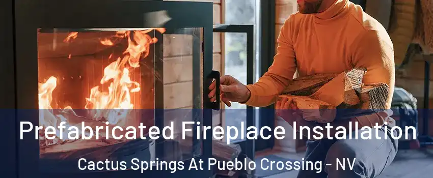 Prefabricated Fireplace Installation Cactus Springs At Pueblo Crossing - NV