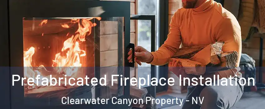 Prefabricated Fireplace Installation Clearwater Canyon Property - NV