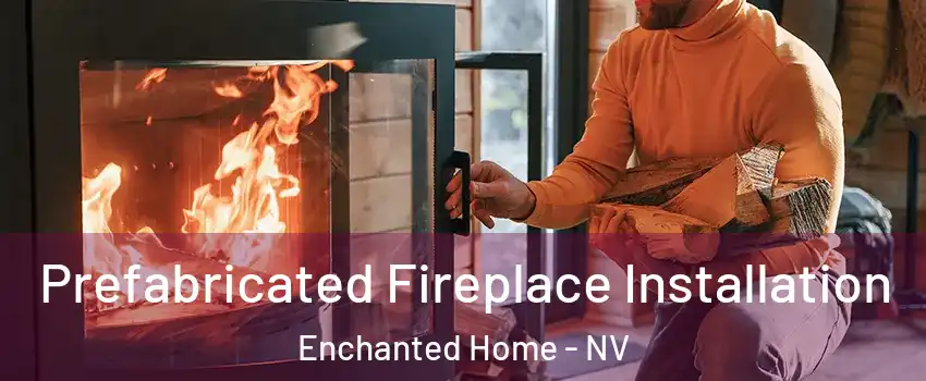 Prefabricated Fireplace Installation Enchanted Home - NV