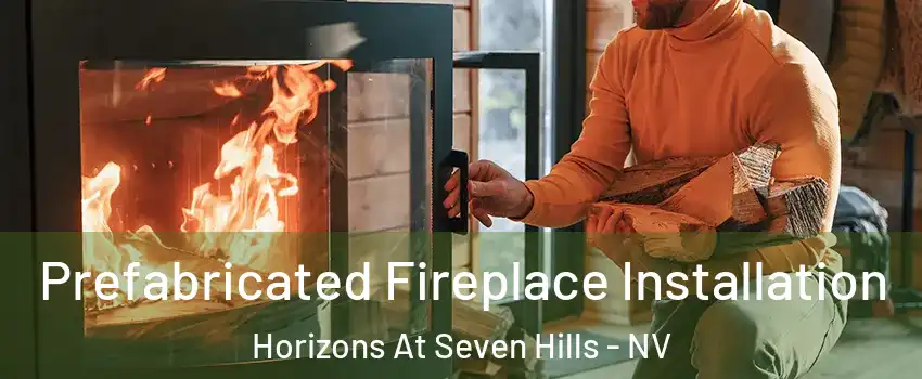 Prefabricated Fireplace Installation Horizons At Seven Hills - NV