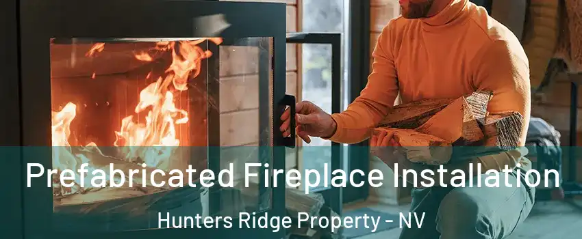 Prefabricated Fireplace Installation Hunters Ridge Property - NV