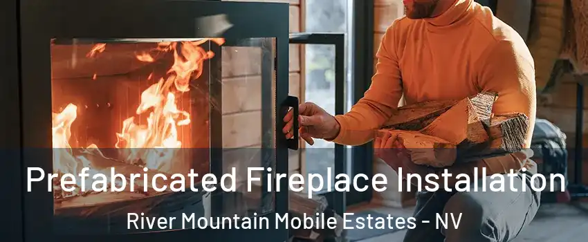 Prefabricated Fireplace Installation River Mountain Mobile Estates - NV