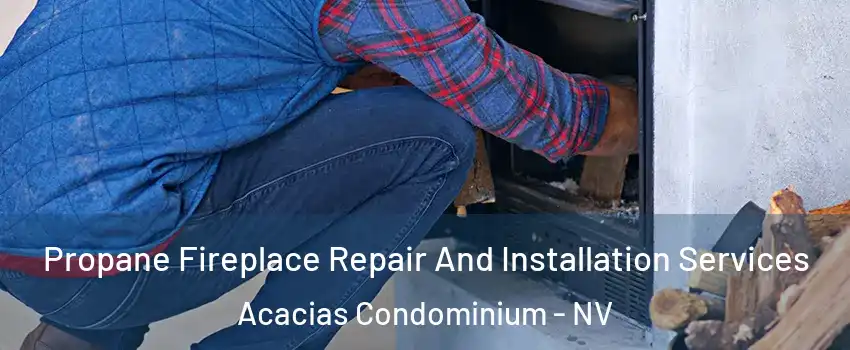 Propane Fireplace Repair And Installation Services Acacias Condominium - NV