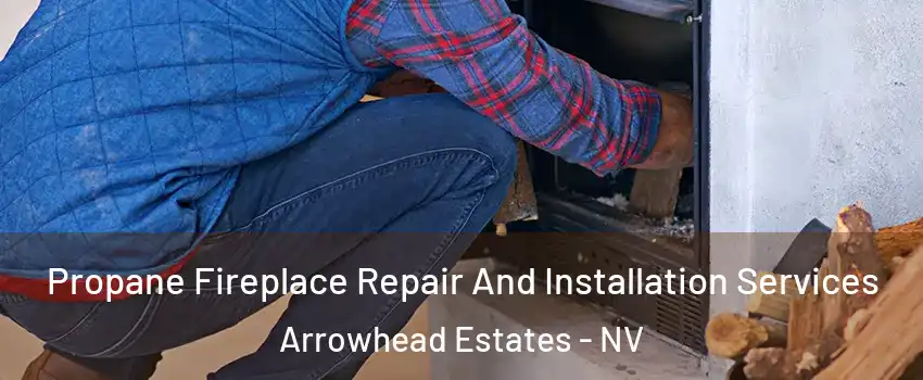 Propane Fireplace Repair And Installation Services Arrowhead Estates - NV