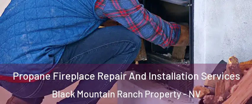 Propane Fireplace Repair And Installation Services Black Mountain Ranch Property - NV