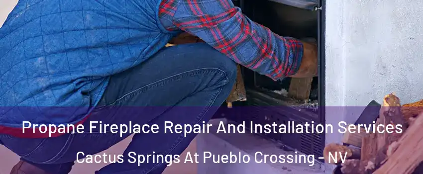 Propane Fireplace Repair And Installation Services Cactus Springs At Pueblo Crossing - NV