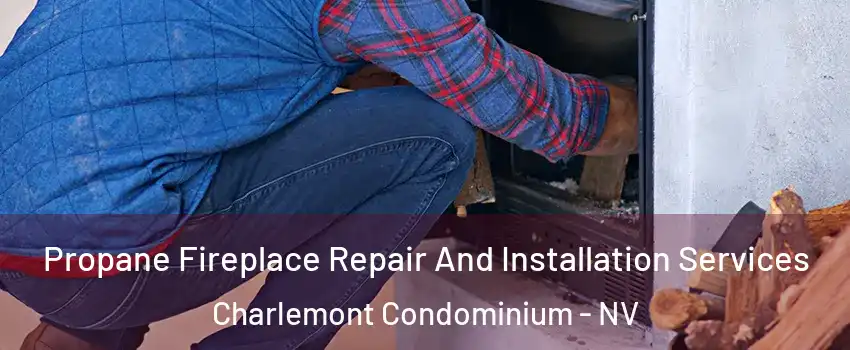 Propane Fireplace Repair And Installation Services Charlemont Condominium - NV